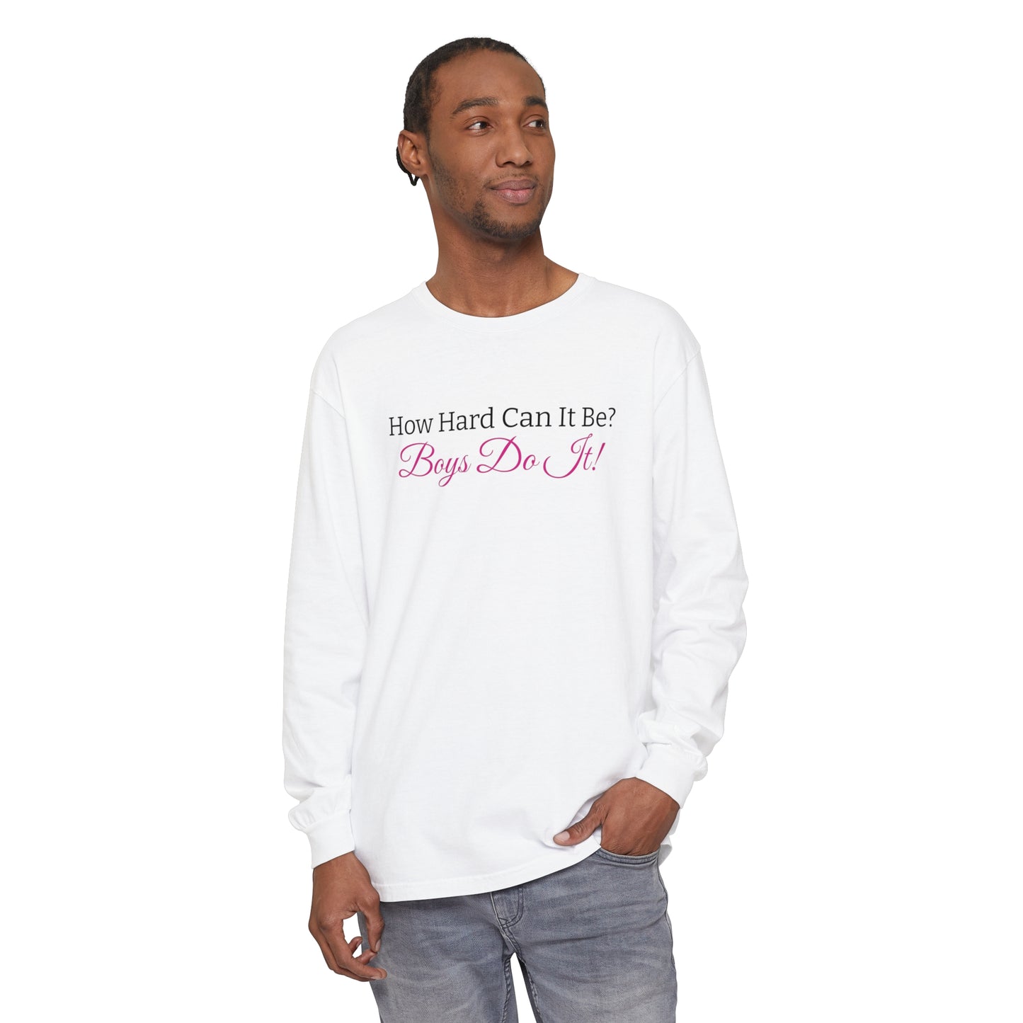 'How Hard Can It Be? Boys Do It!' Quote Long Sleeve T-Shirt